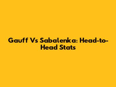 Gauff Vs Sabalenka: Head-to-Head Stats