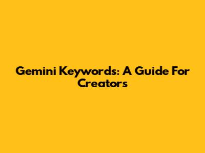 Gemini Keywords: A Guide For Creators
