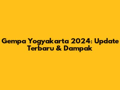 Gempa Yogyakarta 2024: Update Terbaru & Dampak