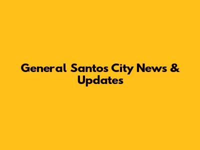 General Santos City News & Updates