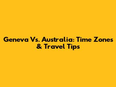 Geneva Vs. Australia: Time Zones & Travel Tips