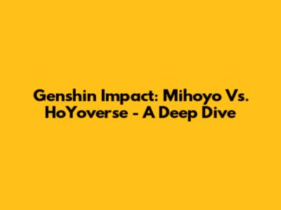 Genshin Impact: Mihoyo Vs. HoYoverse - A Deep Dive