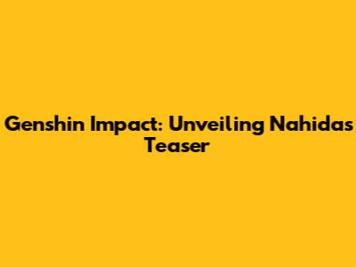Genshin Impact: Unveiling Nahida's Teaser