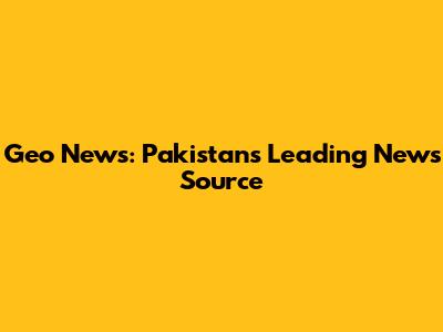 Geo News: Pakistan's Leading News Source