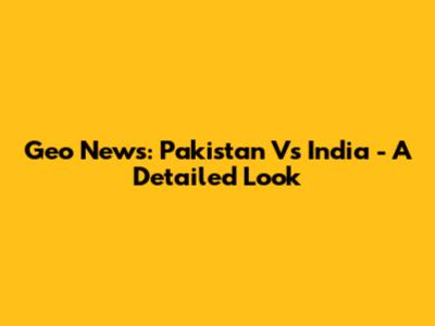Geo News: Pakistan Vs India - A Detailed Look