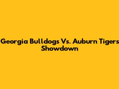 Georgia Bulldogs Vs. Auburn Tigers Showdown
