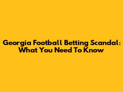 Georgia Football Betting Scandal: What You Need To Know
