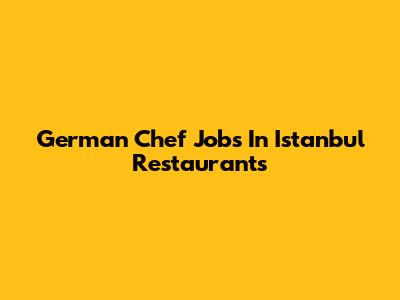 German Chef Jobs In Istanbul Restaurants