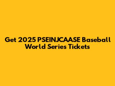 Get 2025 PSEINJCAASE Baseball World Series Tickets
