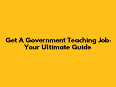 Get A Government Teaching Job: Your Ultimate Guide