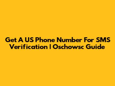 Get A US Phone Number For SMS Verification | Oschowsc Guide
