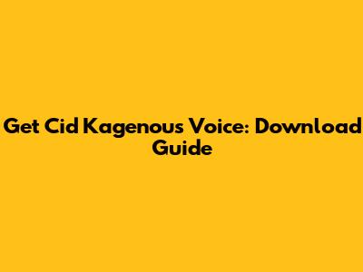 Get Cid Kagenou's Voice: Download Guide
