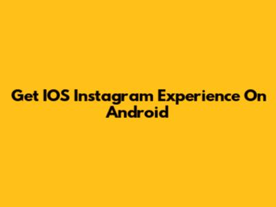 Get IOS Instagram Experience On Android