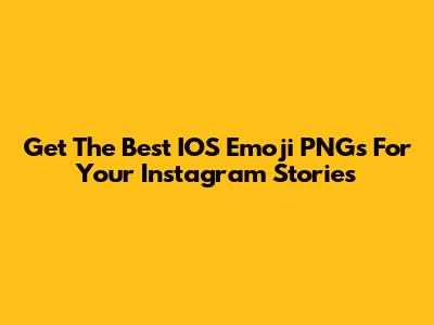 Get The Best IOS Emoji PNGs For Your Instagram Stories