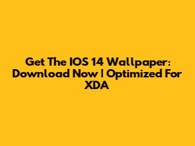 Get The IOS 14 Wallpaper: Download Now | Optimized For XDA