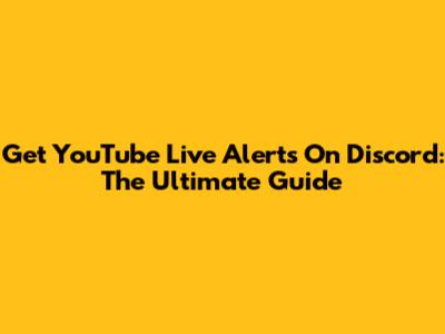 Get YouTube Live Alerts On Discord: The Ultimate Guide