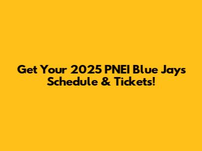 Get Your 2025 PNEI Blue Jays Schedule & Tickets!