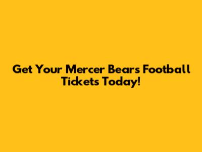 Get Your Mercer Bears Football Tickets Today!