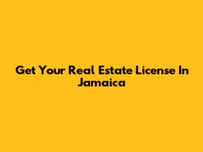 Get Your Real Estate License In Jamaica