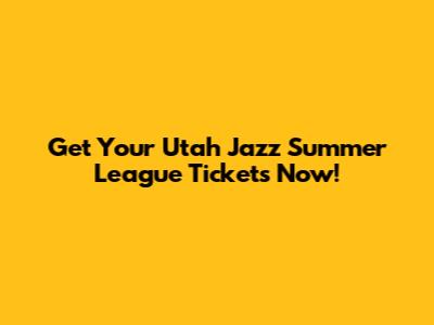 Get Your Utah Jazz Summer League Tickets Now!