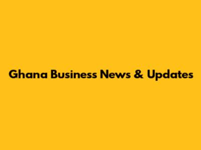 Ghana Business News & Updates
