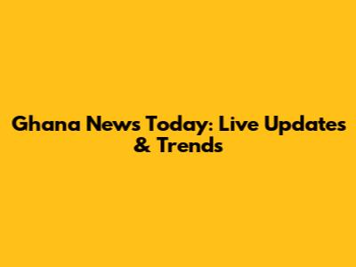 Ghana News Today: Live Updates & Trends