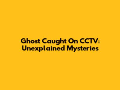 Ghost Caught On CCTV: Unexplained Mysteries