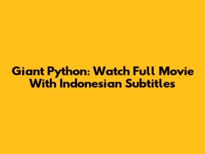 Giant Python: Watch Full Movie With Indonesian Subtitles