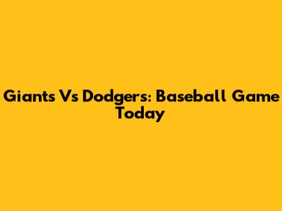 Giants Vs Dodgers: Baseball Game Today