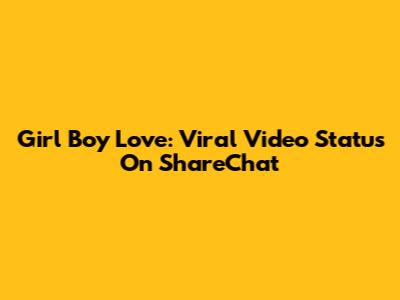 Girl Boy Love: Viral Video Status On ShareChat