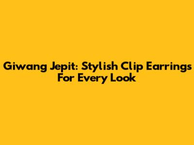 Giwang Jepit: Stylish Clip Earrings For Every Look