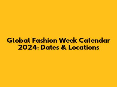Global Fashion Week Calendar 2024: Dates & Locations