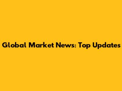 Global Market News: Top Updates