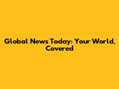 Global News Today: Your World, Covered
