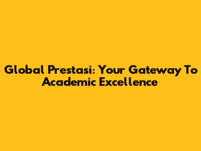 Global Prestasi: Your Gateway To Academic Excellence
