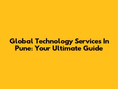 Global Technology Services In Pune: Your Ultimate Guide