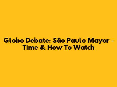 Globo Debate: São Paulo Mayor - Time & How To Watch