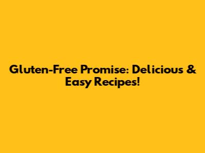 Gluten-Free Promise: Delicious & Easy Recipes!