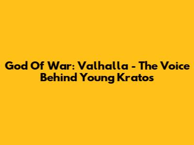 God Of War: Valhalla - The Voice Behind Young Kratos