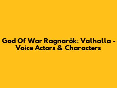 God Of War Ragnarök: Valhalla - Voice Actors & Characters