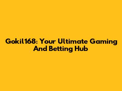 Gokil168: Your Ultimate Gaming And Betting Hub