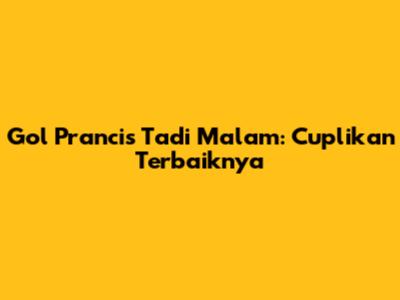 Gol Prancis Tadi Malam: Cuplikan Terbaiknya