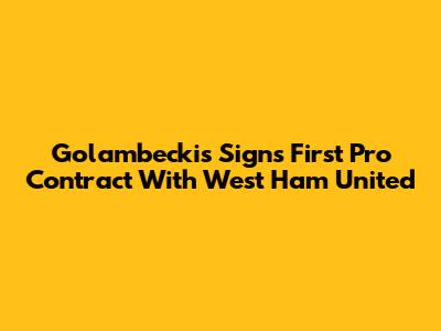 Golambeckis Signs First Pro Contract With West Ham United