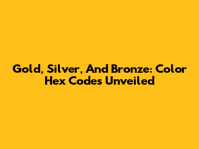 Gold, Silver, And Bronze: Color Hex Codes Unveiled