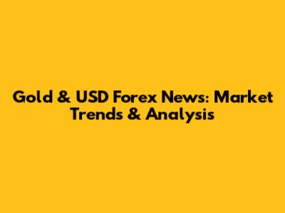 Gold & USD Forex News: Market Trends & Analysis