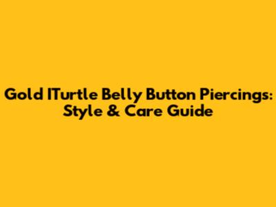 Gold ITurtle Belly Button Piercings: Style & Care Guide