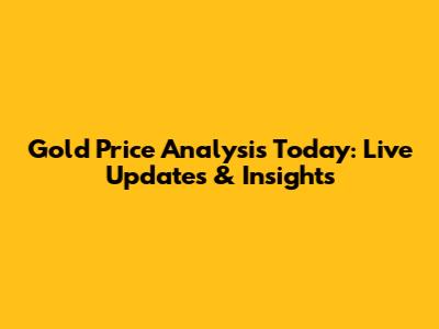 Gold Price Analysis Today: Live Updates & Insights
