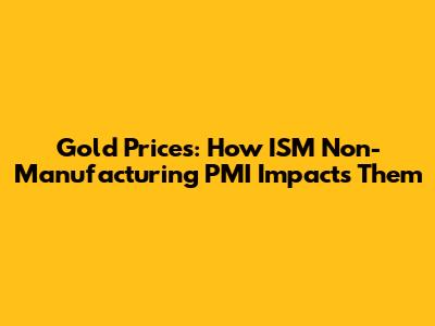 Gold Prices: How ISM Non-Manufacturing PMI Impacts Them