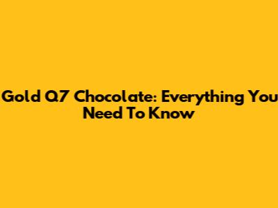 Gold Q7 Chocolate: Everything You Need To Know