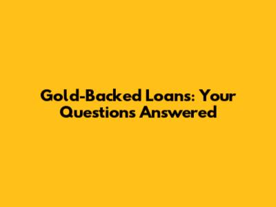 Gold-Backed Loans: Your Questions Answered